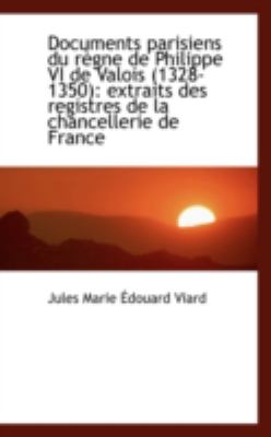 Documents Parisiens du Rï¿½gne de Philippe VI de Valois Extraits des registres de la Chan N/A 9781110998555 Front Cover