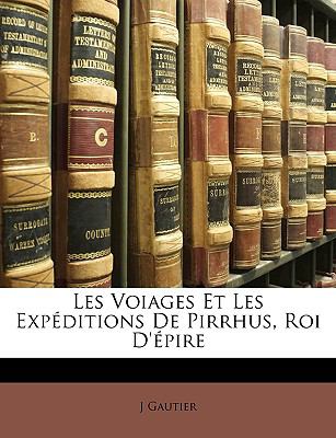 Voiages et les Expï¿½ditions de Pirrhus, Roi D'ï¿½pire  N/A 9781149059555 Front Cover
