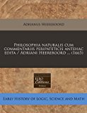 Philosophia naturalis cum commentariis peripateticis antehac edita / Adriani Heereboord ... (1665)  N/A 9781240802555 Front Cover