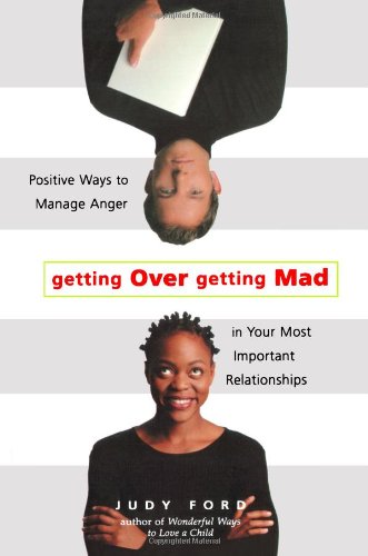 Getting over Getting Mad Positive Ways to Manage Anger in Your Most Important Relationships  2001 9781573245555 Front Cover