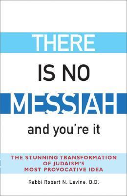 There Is No Messiah--And You're It The Stunning Transformation of Judaism's Most Provocative Idea  2005 9781580232555 Front Cover