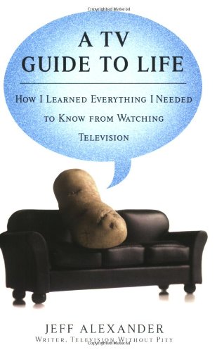 TV Guide to Life How I Learned Everything I Needed to Know from Watching Television  2008 9780425221556 Front Cover