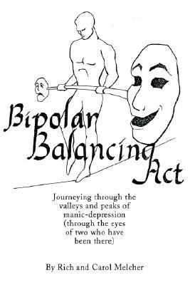 Bipolar Balancing Act Journeying Through the Valleys and Peaks of Manic-Depression  2002 9780595227556 Front Cover