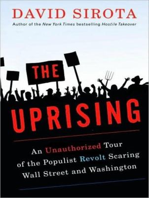 The Uprising: An Unauthorized Tour of the Populist Revolt Scaring Wall Street and Washington  2008 9781400157556 Front Cover