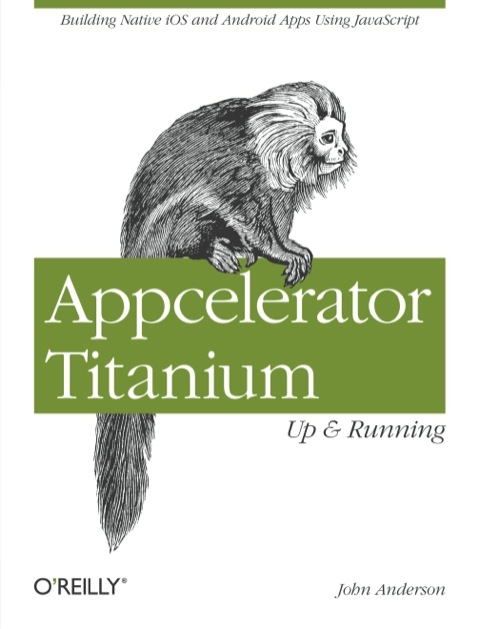 Appcelerator Titanium: up and Running Building Native IOS and Android Apps Using JavaScript  2012 9781449329556 Front Cover
