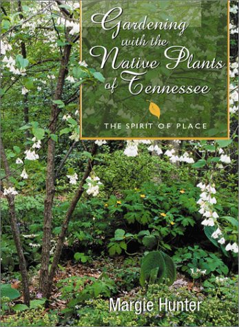 Gardening with the Native Plants of Tenn The Spirit of Place  2002 9781572331556 Front Cover