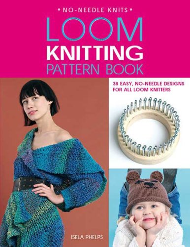 Loom Knitting Pattern Book 38 Easy, No-Needle Designs for All Loom Knitters  2008 9780312380557 Front Cover