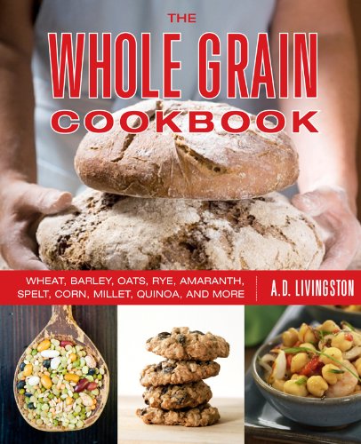 Whole Grain Cookbook Wheat, Barley, Oats, Rye, Amaranth, Spelt, Corn, Millet, Quinoa, and More 2nd 9780762783557 Front Cover