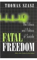 Fatal Freedom The Ethics and Politics of Suicide  2002 9780815607557 Front Cover
