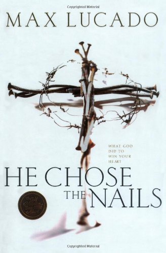 He Chose the Nails What God Did to Win Your Heart  2000 9780849916557 Front Cover