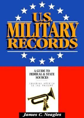 U. S. Military Records A Guide to Federal and State Sources, Colonial America to the Present  1994 9780916489557 Front Cover