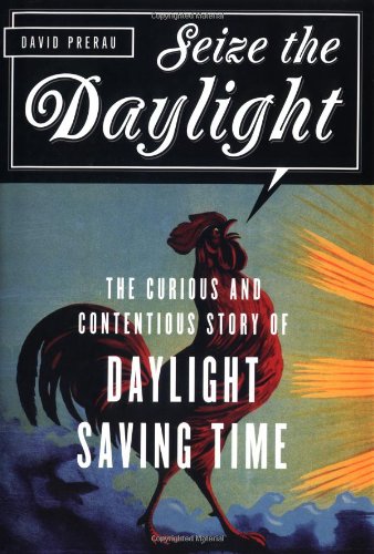 Seize the Daylight The Curious and Contentious Story of Daylight Savings Time  2005 9781560256557 Front Cover