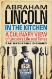 Abraham Lincoln in the Kitchen A Culinary View of Lincoln's Life and Times  2013 9781588344557 Front Cover