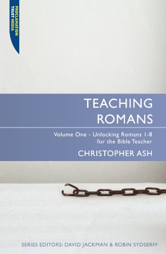 Teaching Romans Volume 1: Unlocking Romans 1-8 for the Bible Teacher  2014 (Revised) 9781845504557 Front Cover