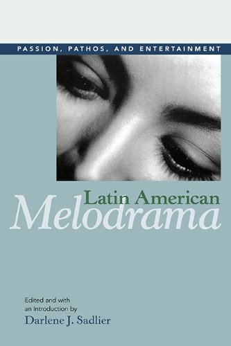 Latin American Melodrama Passion, Pathos, and Entertainment  2009 9780252076558 Front Cover