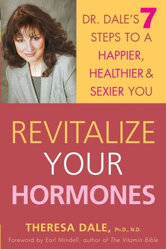 Revitalize Your Hormones Dr. Dale's 7 Steps to a Happier, Healthier, and Sexier You  2005 9780471655558 Front Cover