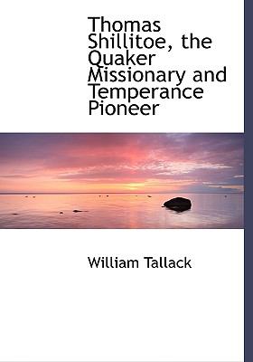 Thomas Shillitoe, the Quaker Missionary and Temperance Pioneer:   2008 9780554480558 Front Cover