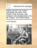 Fables Ancient and Modern; Translated into Verse, from Homer, Ovid, Boccace, and Chaucer With original poems. by Mr. Dryden. the fourth Edition N/A 9781140808558 Front Cover