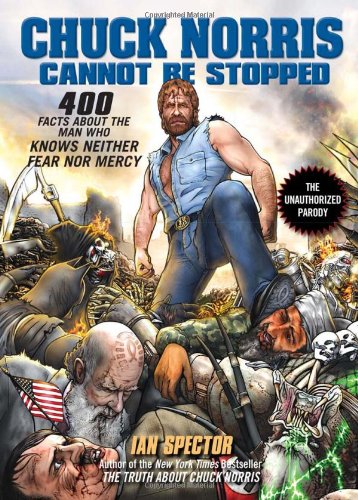 Chuck Norris Cannot Be Stopped 400 All-New Facts about the Man Who Knows Neither Fear nor Mercy  2010 9781592405558 Front Cover