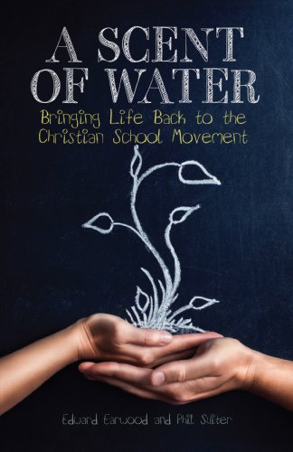 Scent of Water Bringing Life Back to the Christian School Movement  2012 9781620201558 Front Cover
