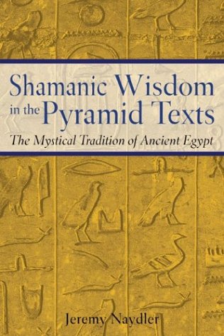 Shamanic Wisdom in the Pyramid Texts The Mystical Tradition of Ancient Egypt  2005 9780892817559 Front Cover