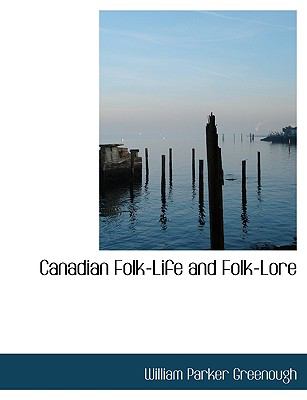 Canadian Folk-Life and Folk-Lore  N/A 9781115234559 Front Cover