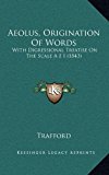 Aeolus, Origination of Words With Digressional Treatise on the Scale A E I (1843) N/A 9781166526559 Front Cover