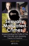 Sexually Motivated Crimes Understanding the Profile of the Sex Offender and Applying Theory to Practice  2013 9781439882559 Front Cover