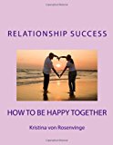 Relationship Success How to Be Happy Together N/A 9781482576559 Front Cover