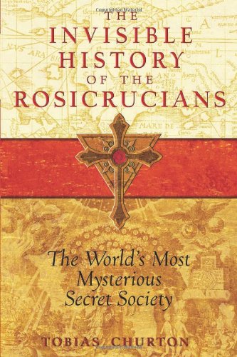 Invisible History of the Rosicrucians The World's Most Mysterious Secret Society  2009 9781594772559 Front Cover