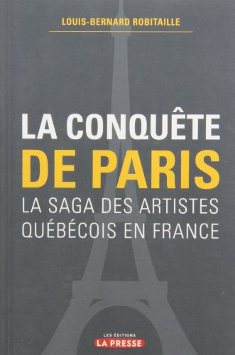Conquête de Paris : La Saga des Artistes Québécois en France  2010 9782923681559 Front Cover