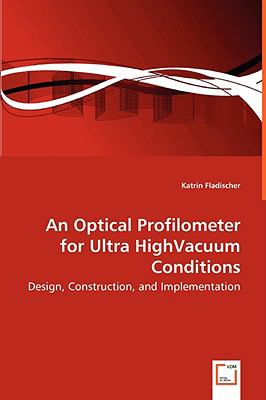 An Optical Profilometer for Ultra Highvacuum Conditions: Design, Construction, and Implementation  2008 9783639055559 Front Cover