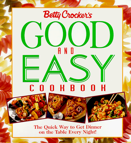 Betty Crocker's Good and Easy Cookbook Sure-Fire Recipies that Get Dinner on the Table Every Night N/A 9780028612560 Front Cover