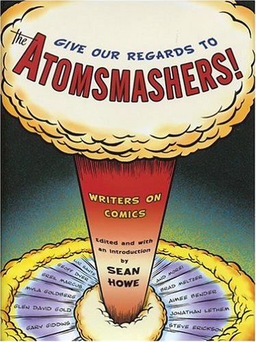 Give Our Regards to the Atomsmashers! Writers on Comics  2004 9780375422560 Front Cover