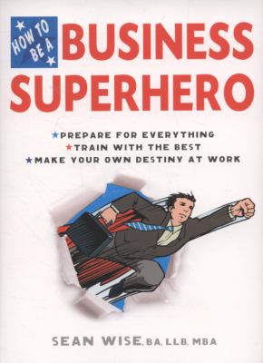 How to Be a Business Superhero Prepare for Everything, Train with the Best, Make Your Own Destiny at Work  2008 9780399534560 Front Cover