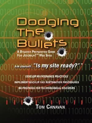 Dodging the Bullets A Disaster Preparation Guide for Joomla!+ Web Sites N/A 9780595439560 Front Cover
