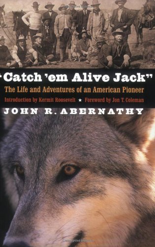 Catch 'em Alive Jack The Life and Adventures of an American Pioneer  2006 9780803259560 Front Cover