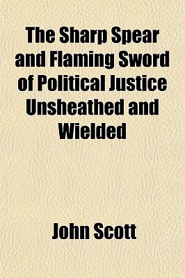 Sharp Spear and Flaming Sword of Political Justice Unsheathed and Wielded  N/A 9781150617560 Front Cover