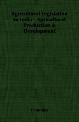 Agricultural Legislation in India - Agricultural Production and Development  N/A 9781406750560 Front Cover