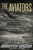 Aviators Eddie Rickenbacker, Jimmy Doolittle, Charles Lindbergh, and the Epic Age of Flight  2013 9781426211560 Front Cover