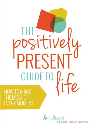Positively Present Guide to Life How to Make the Most of Every Moment N/A 9781780287560 Front Cover