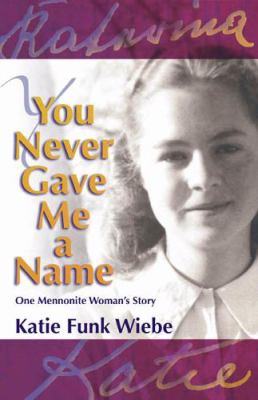 You Never Game Me a Name : One Mennonite Woman's Story  2009 9781931038560 Front Cover