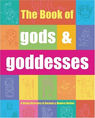 Book of Gods and Goddesses A Visual Directory of Ancient and Modern Deities  2004 9780060732561 Front Cover