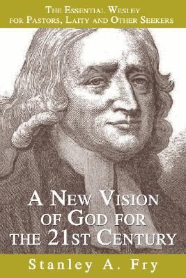 New Vision of God for the 21st Century Discovering the Essential Wesley for Pastors and Other Seekers N/A 9780595346561 Front Cover