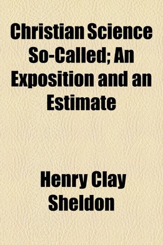 Christian Science So-Called; an Exposition and an Estimate  2010 9781154469561 Front Cover