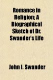Romance in Religion; a Biographical Sketch of Dr Swander's Life N/A 9781154836561 Front Cover