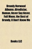 Brandy Norwood Albums : Afrodisiac, Human, Never Say Never, Full Moon, the Best of Brandy, U Don't Know Me N/A 9781156816561 Front Cover