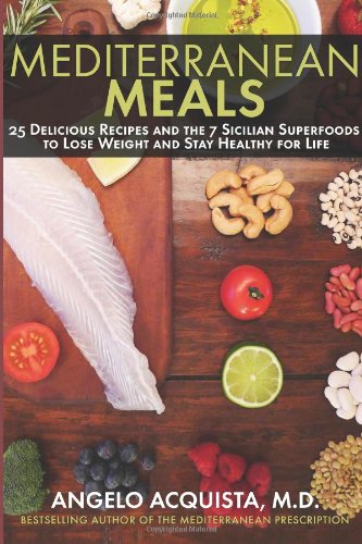 Mediterranean Meals 25 Delicious Recipes and the 7 Sicilian Superfoods to Lose Weight and Stay Healthy for Life N/A 9781479292561 Front Cover