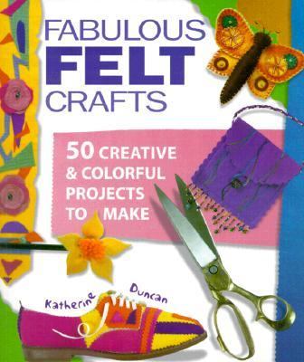 Fabulous Felt Crafts 50 Creative and Colorful Projects to Make  2000 9781579901561 Front Cover
