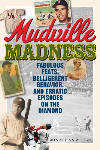 Mudville Madness Fabulous Feats, Belligerent Behavior, and Erratic Episodes on the Diamond  2014 9781589799561 Front Cover